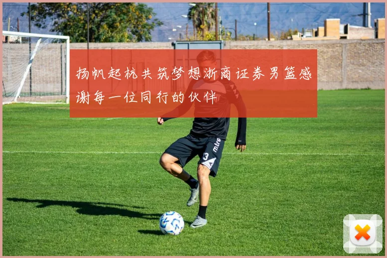 扬帆起杭共筑梦想浙商证券男篮感谢每一位同行的伙伴