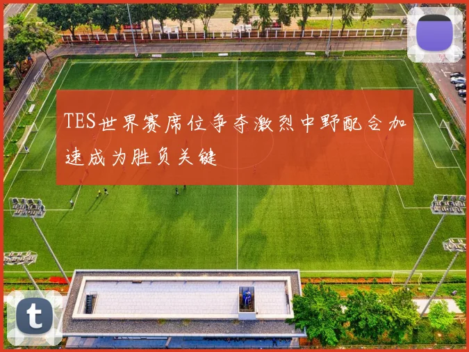 TES世界赛席位争夺激烈中野配合加速成为胜负关键