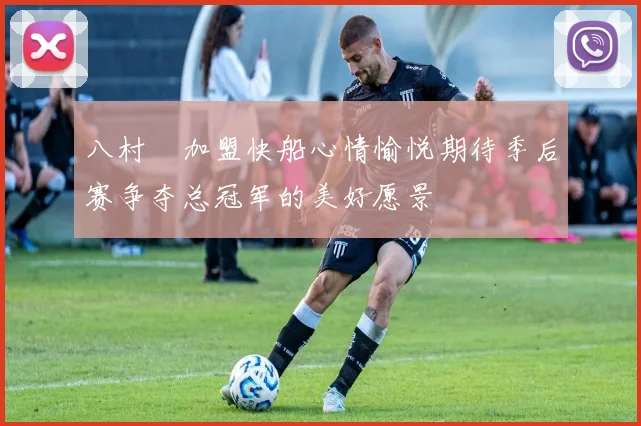 八村塁加盟快船心情愉悦期待季后赛争夺总冠军的美好愿景